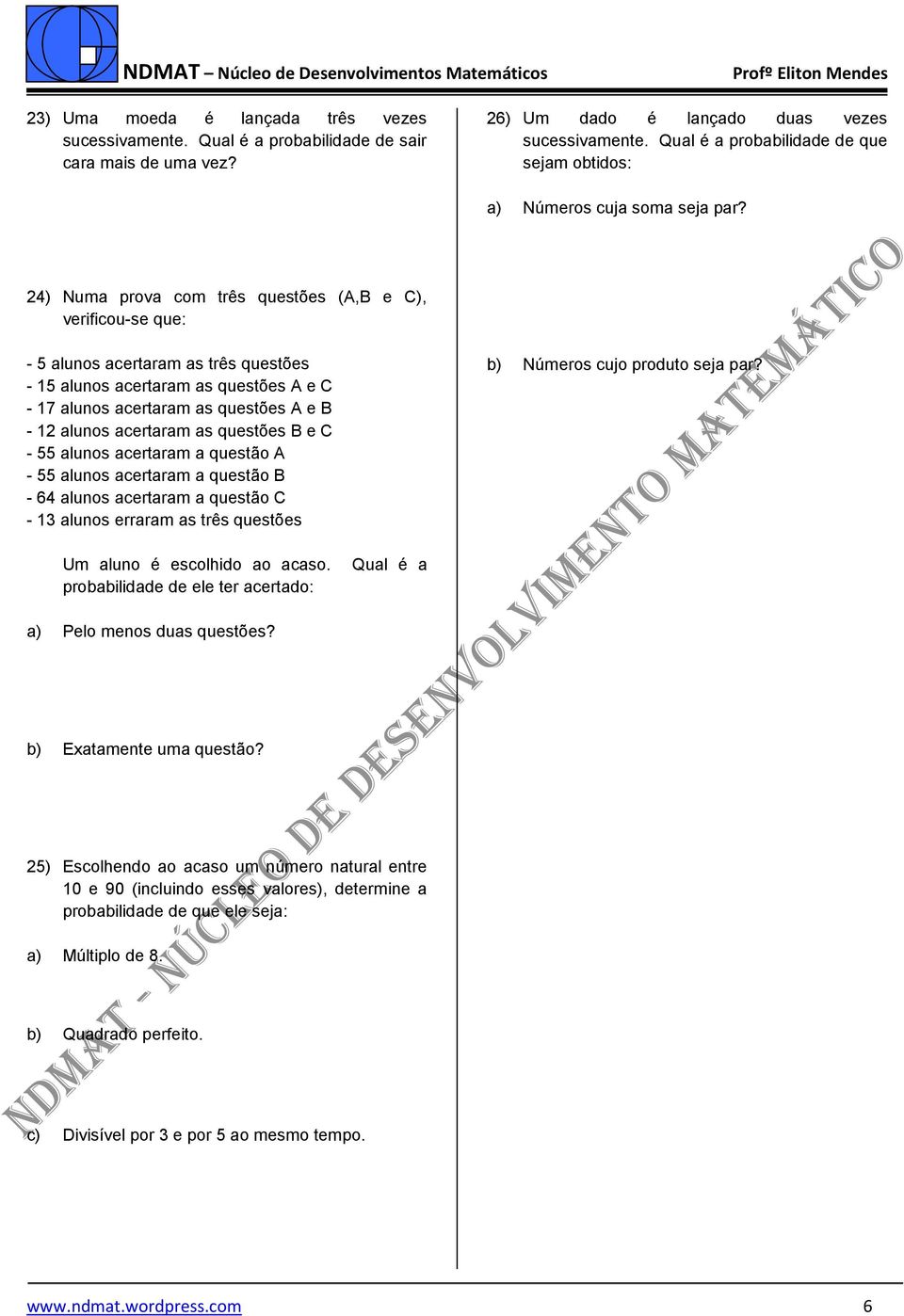 24) Numa prova com três questões (A,B e C), verificou-se que: - 5 alunos acertaram as três questões - 15 alunos acertaram as questões A e C - 17 alunos acertaram as questões A e B - 12 alunos