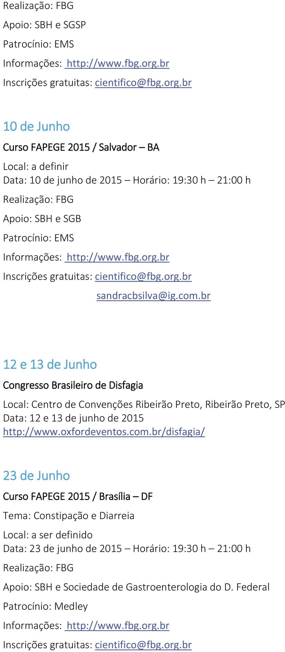 br 12 e 13 de Junho Congresso Brasileiro de Disfagia Local: Centro de Convenções Ribeirão Preto, Ribeirão Preto, SP Data: 12 e 13 de junho de 2015