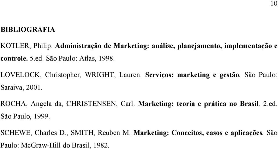 São Paulo: Saraiva, 2001. ROCHA, Angela da, CHRISTENSEN, Carl. Marketing: teoria e prática no Brasil. 2.ed.