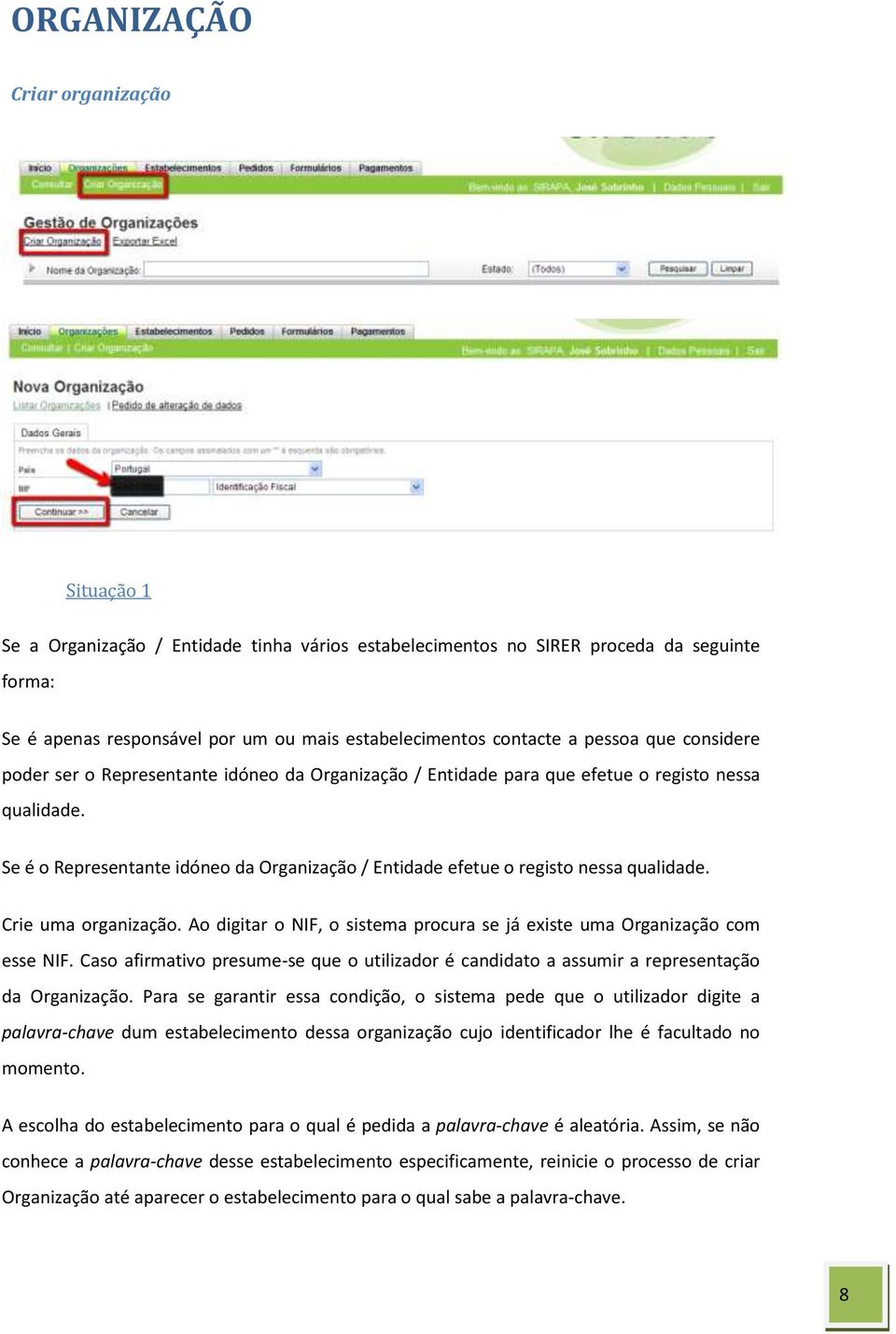 Se é o Representante idóneo da Organização / Entidade efetue o registo nessa qualidade. Crie uma organização. Ao digitar o NIF, o sistema procura se já existe uma Organização com esse NIF.