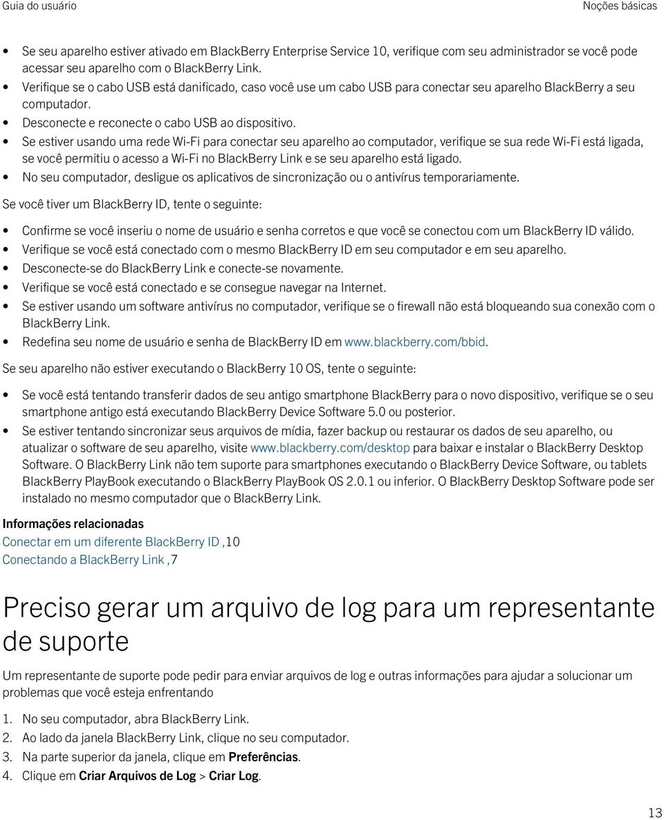 Se estiver usando uma rede Wi-Fi para conectar seu aparelho ao computador, verifique se sua rede Wi-Fi está ligada, se você permitiu o acesso a Wi-Fi no BlackBerry Link e se seu aparelho está ligado.