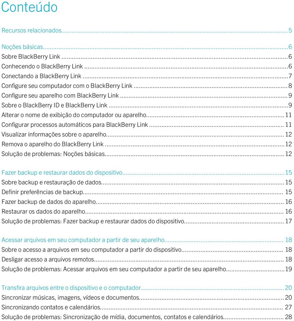 ..11 Configurar processos automáticos para BlackBerry Link... 11 Visualizar informações sobre o aparelho... 12 Remova o aparelho do BlackBerry Link...12 Solução de problemas: Noções básicas.