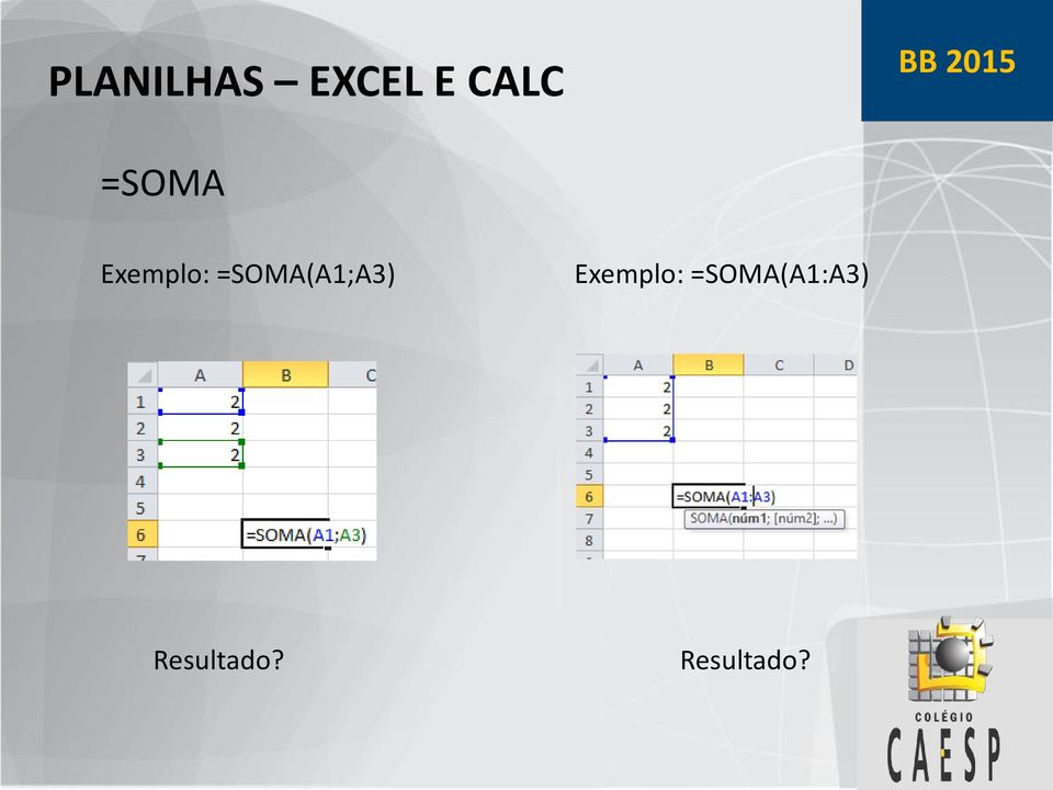 =SOMA(A1;A3) Exemplo: