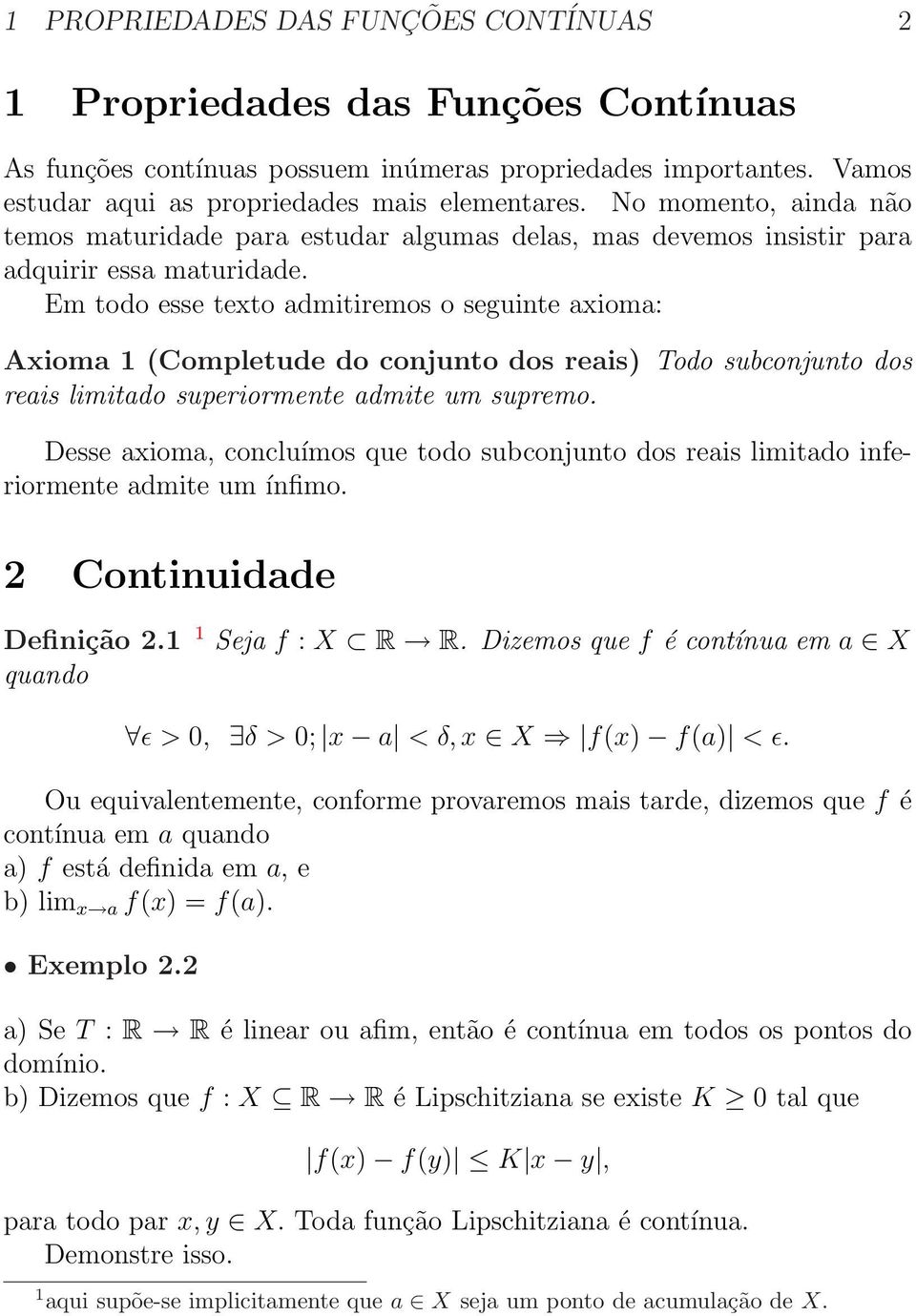 Em todo esse texto admitiremos o seguinte axioma: Axioma 1 (Completude do conjunto dos reais) Todo subconjunto dos reais limitado superiormente admite um supremo.