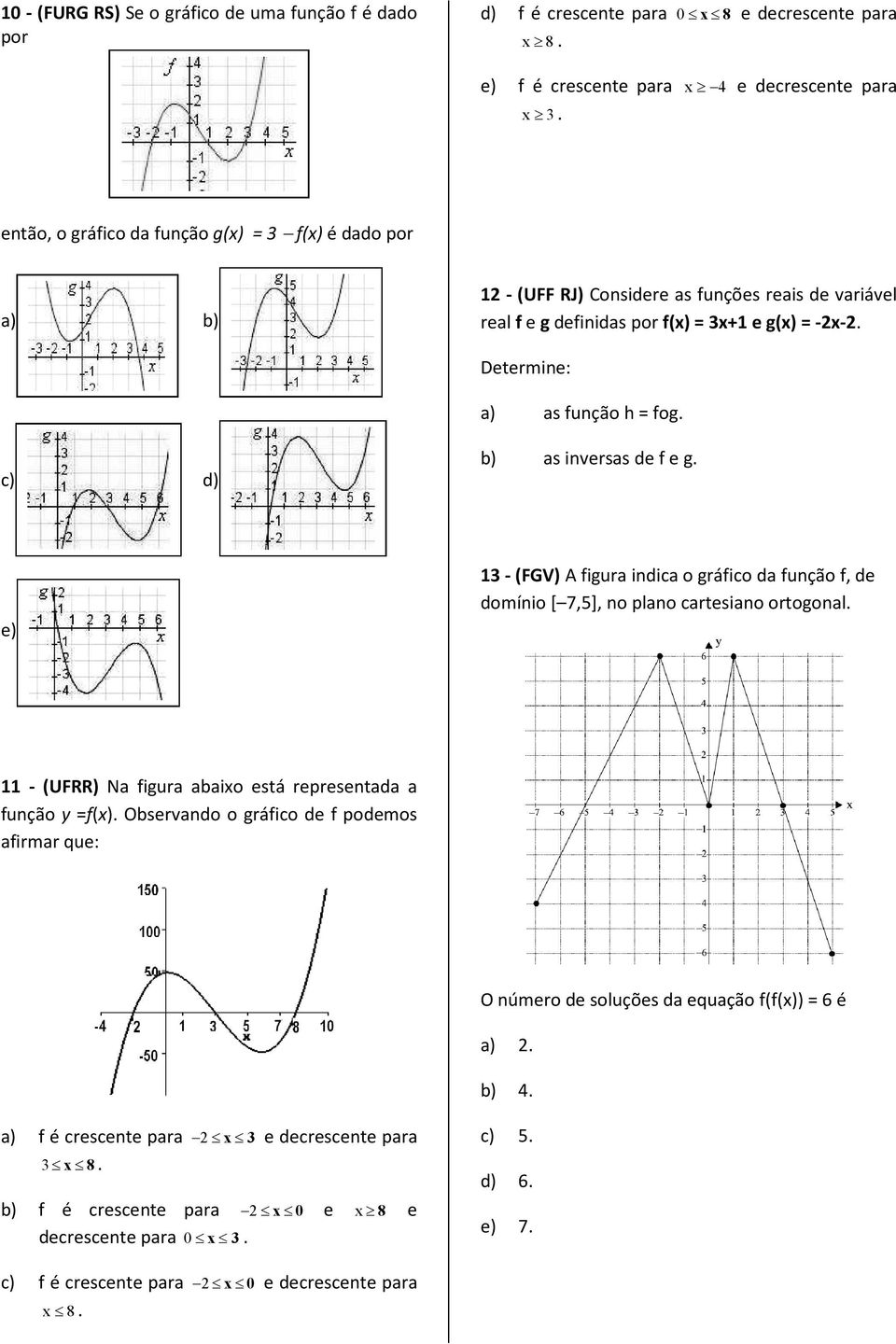 indica o gráfico da função f, de domínio [ 7,], no plano cartesiano ortogonal - (UFRR) Na figura abaio está representada a função =f() Observando o gráfico de f podemos afirmar que: O