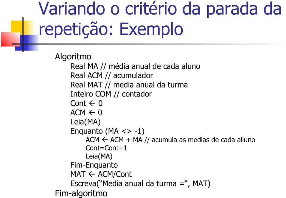 Cont 0 ACM 0 Leia(MA) Enquanto (MA <> -1) ACM ACM + MA // acumula as medias de cada alluno