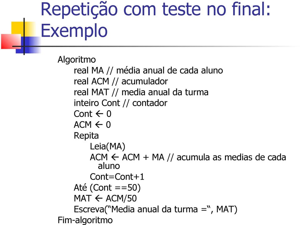 contador Cont 0 ACM 0 Repita Leia(MA) ACM ACM + MA // acumula as medias de cada