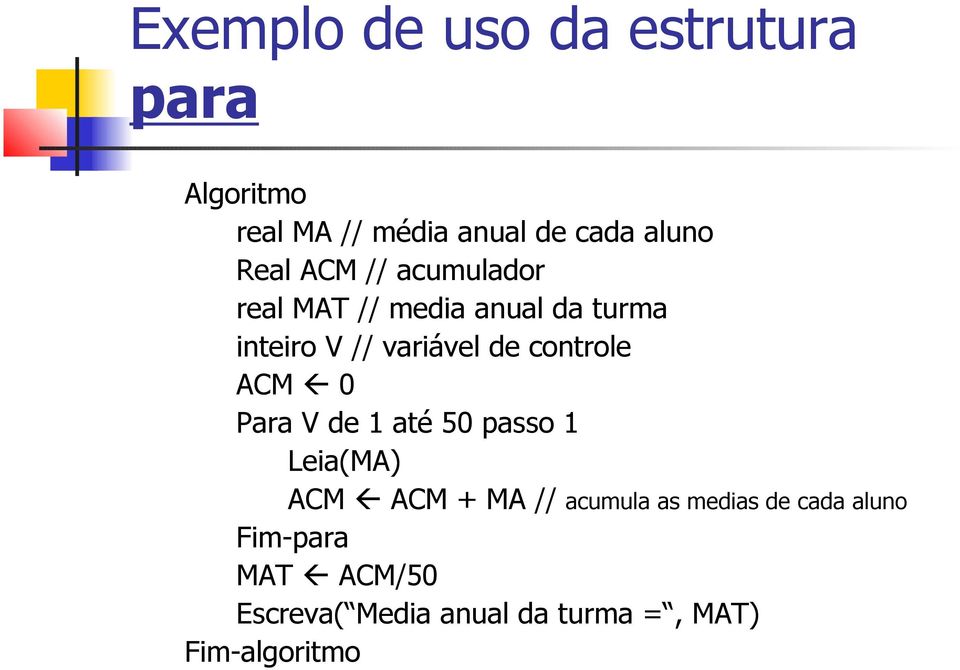 controle ACM 0 Para V de 1 até 50 passo 1 Leia(MA) ACM ACM + MA // acumula as