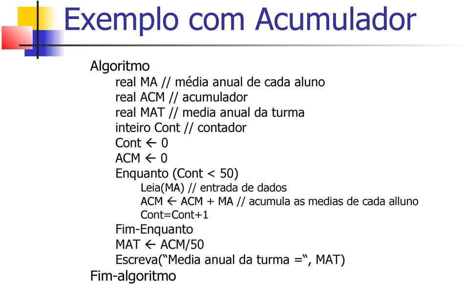 Enquanto (Cont < 50) Leia(MA) // entrada de dados ACM ACM + MA // acumula as medias de