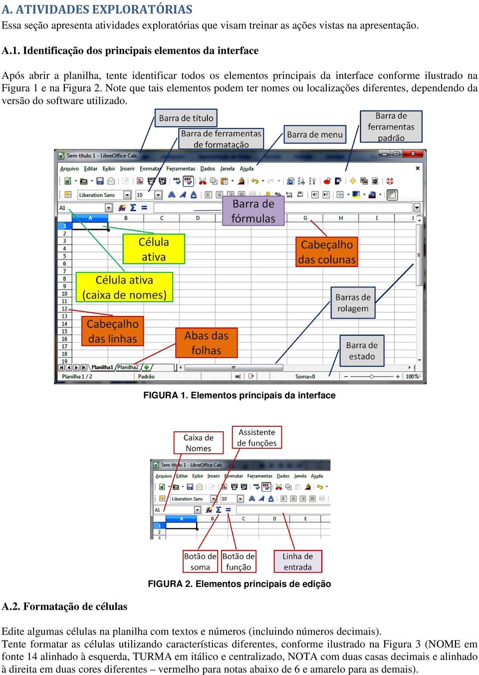 Note que tais elementos podem ter nomes ou localizações diferentes, dependendo da versão do software utilizado. FIGURA 1. Elementos principais da interface A.2. Formatação de células FIGURA 2.