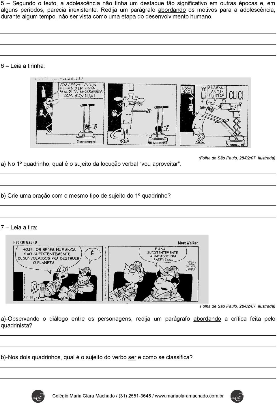 6 Leia a tirinha: a) No 1º quadrinho, qual é o sujeito da locução verbal vou aproveitar. (Folha de São Paulo, 28/02/07.