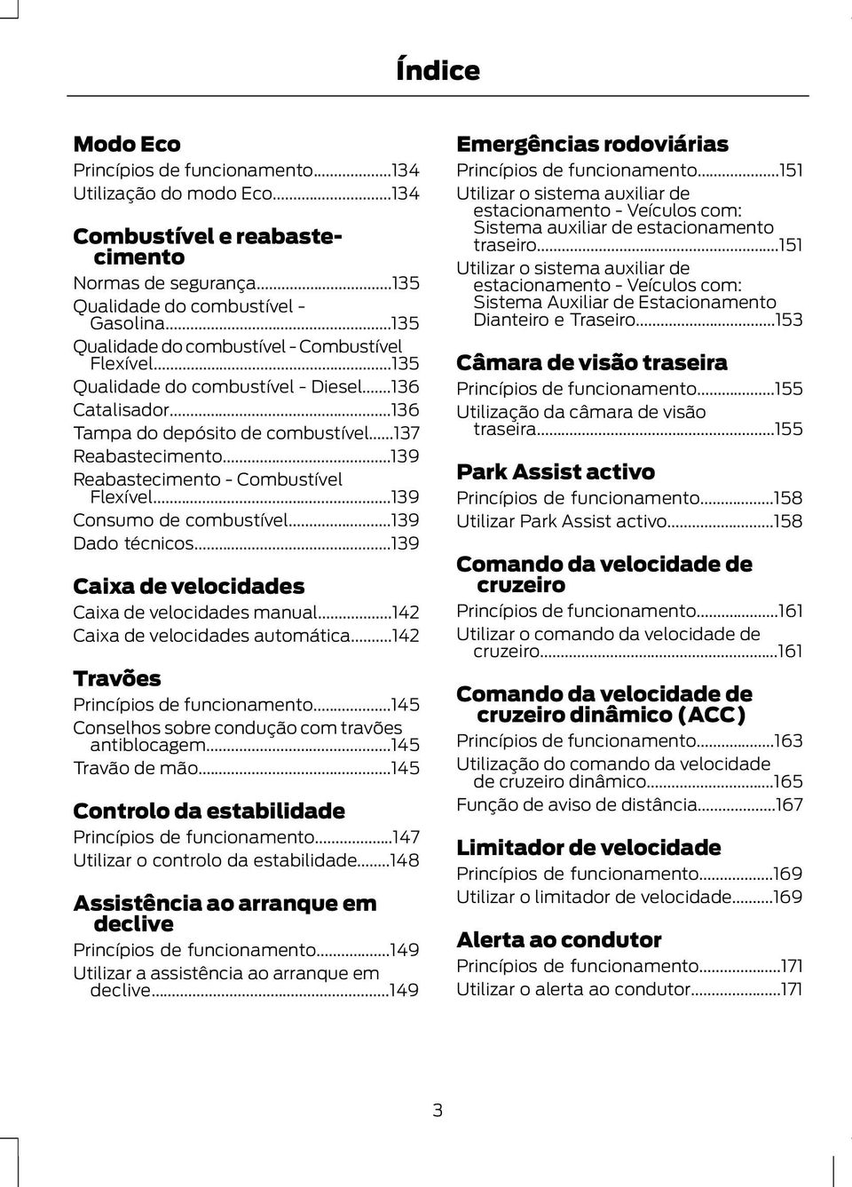 ..139 Reabastecimento - Combustível Flexível...139 Consumo de combustível...139 Dado técnicos...139 Caixa de velocidades Caixa de velocidades manual...142 Caixa de velocidades automática.