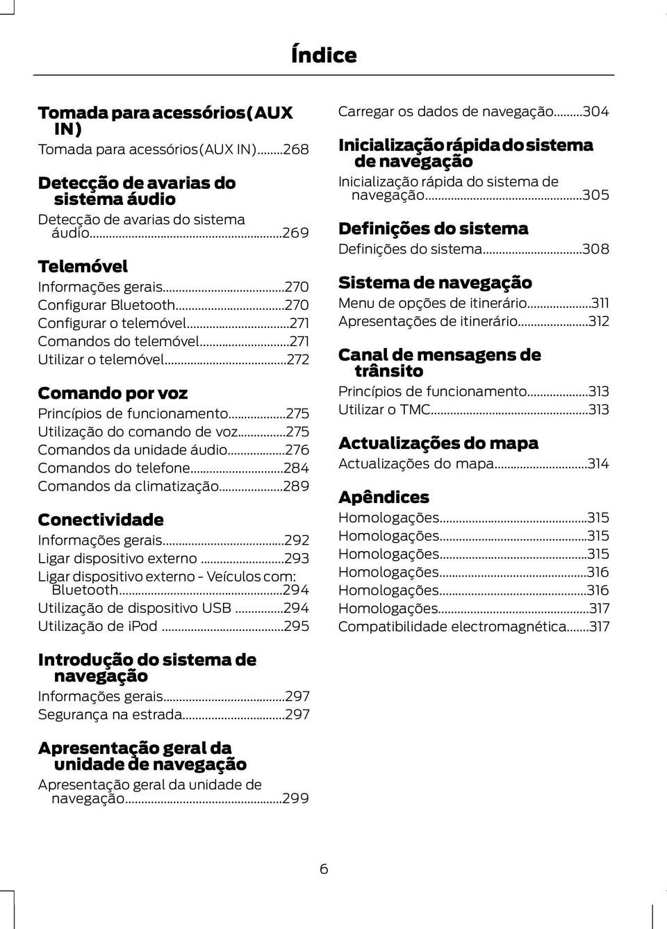 ..275 Comandos da unidade áudio...276 Comandos do telefone...284 Comandos da climatização...289 Conectividade Informações gerais...292 Ligar dispositivo externo.