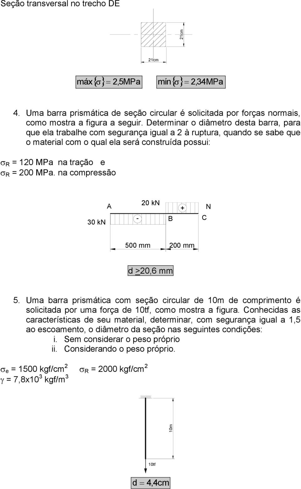 na compressão 30 kn - 20 kn + N 500 mm 200 mm d >20,6 mm 5. Uma barra prismática com seção circular de 10m de comprimento é solicitada por uma força de 10tf, como mostra a figura.