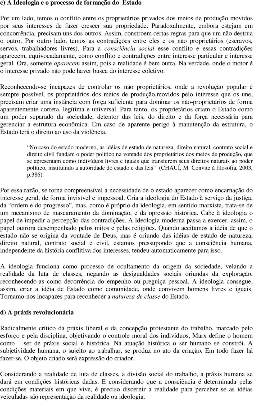 Por outro lado, temos as contradições entre eles e os não proprietários (escravos, servos, trabalhadores livres).