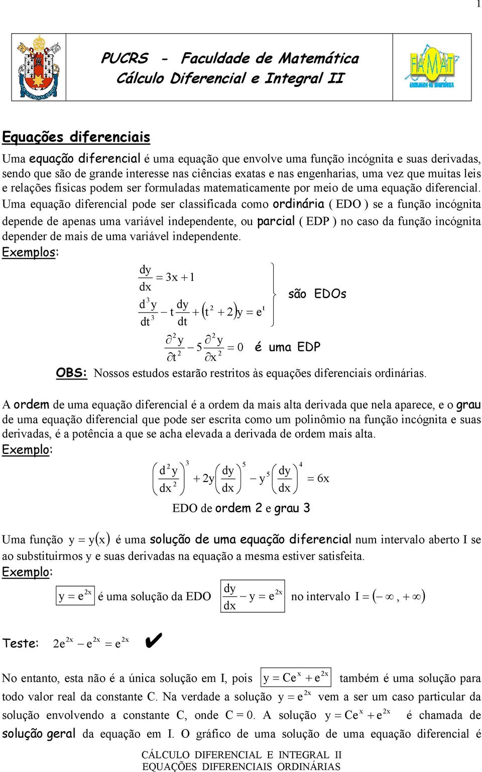 Uma equação diferencial pode ser classificada como ordinária ( EDO ) se a função incógnita depende de apenas uma variável independente, ou parcial ( EDP ) no caso da função incógnita depender de mais