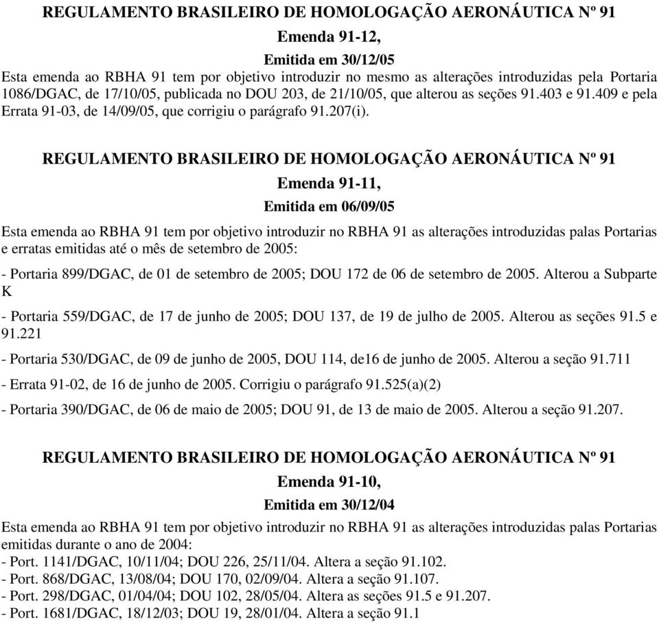 REGULAMENTO BRASILEIRO DE HOMOLOGAÇÃO AERONÁUTICA Nº 91 Emenda 91-11, Emitida em 06/09/05 Esta emenda ao RBHA 91 tem por objetivo introduzir no RBHA 91 as alterações introduzidas palas Portarias e