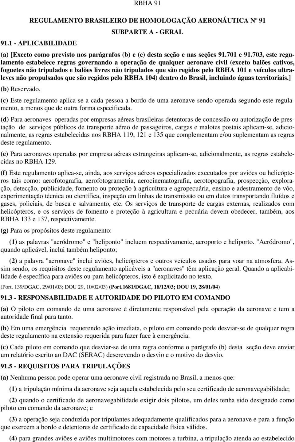 veículos ultraleves não propulsados que são regidos pelo RBHA 104) dentro do Brasil, incluindo águas territoriais.] (b) Reservado.