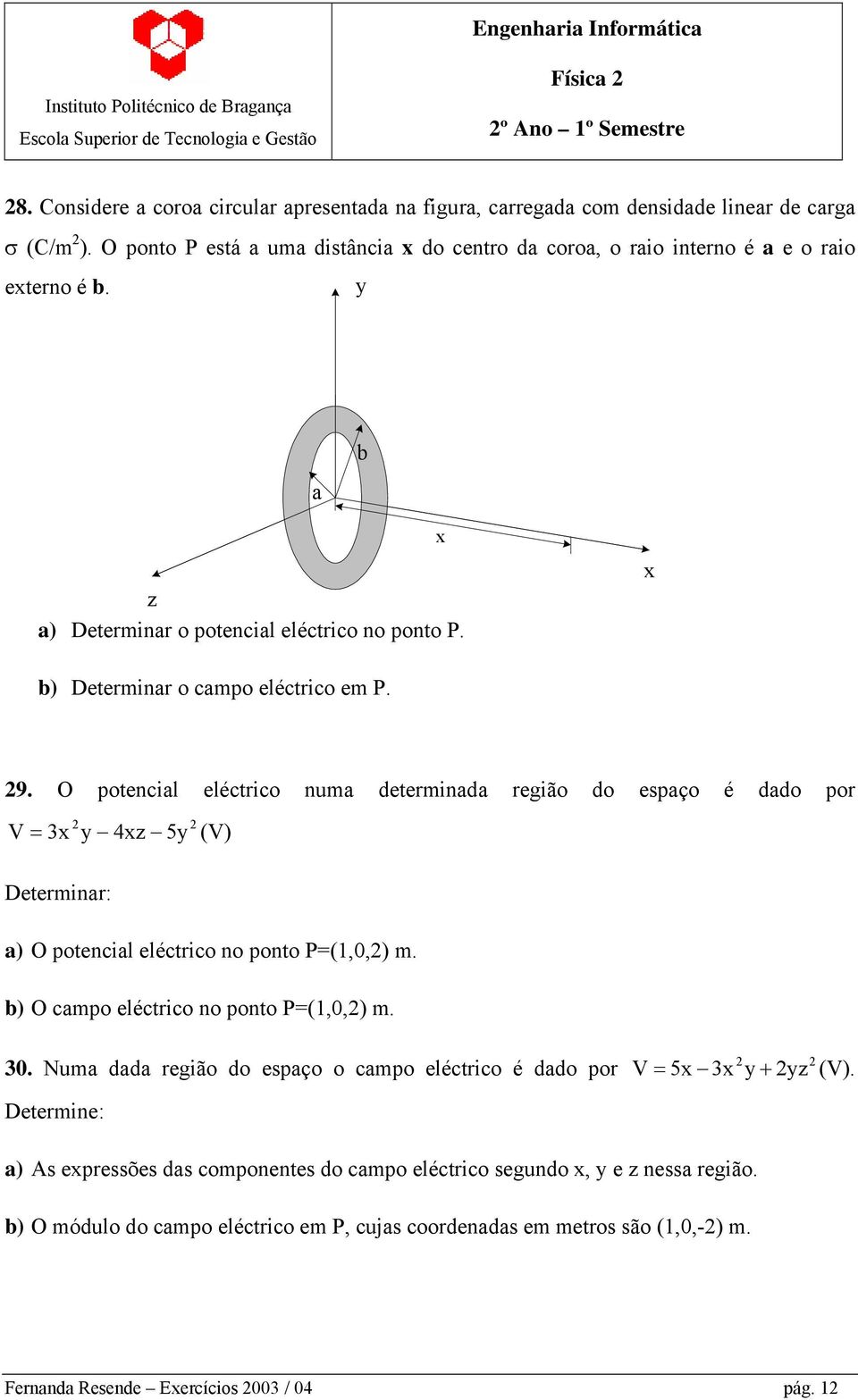 O potencial eléctrico numa determinada região do espaço é dado por V 2 2 = 3x y 4xz 5y (V) Determinar: a) O potencial eléctrico no ponto P=(1,0,2) m. b) O campo eléctrico no ponto P=(1,0,2) m. 30.