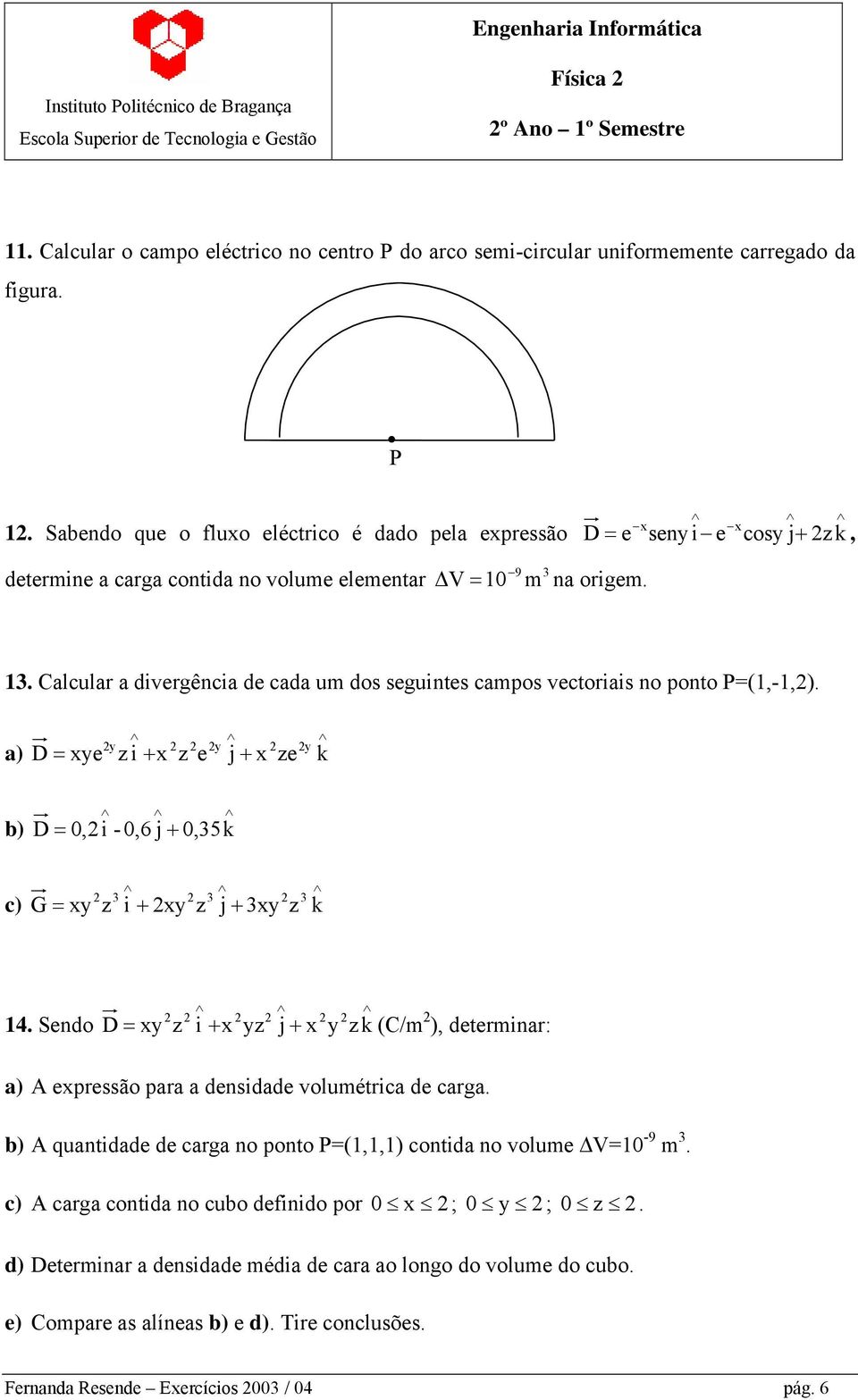 Calcular a divergência de cada um dos seguintes campos vectoriais no ponto P=(1,-1,2).