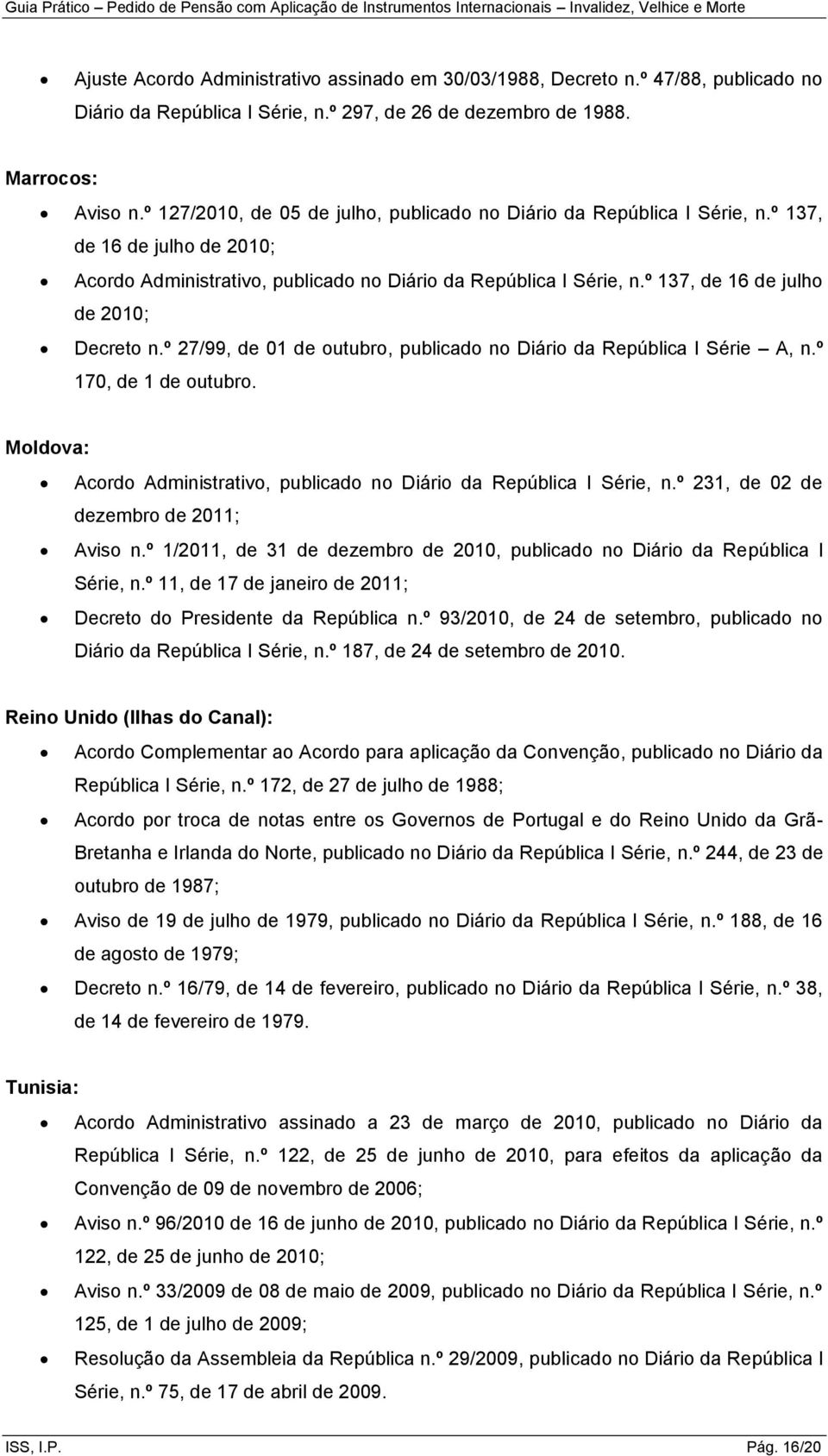 º 137, de 16 de julho de 2010; Decreto n.º 27/99, de 01 de outubro, publicado no Diário da República I Série A, n.º 170, de 1 de outubro.