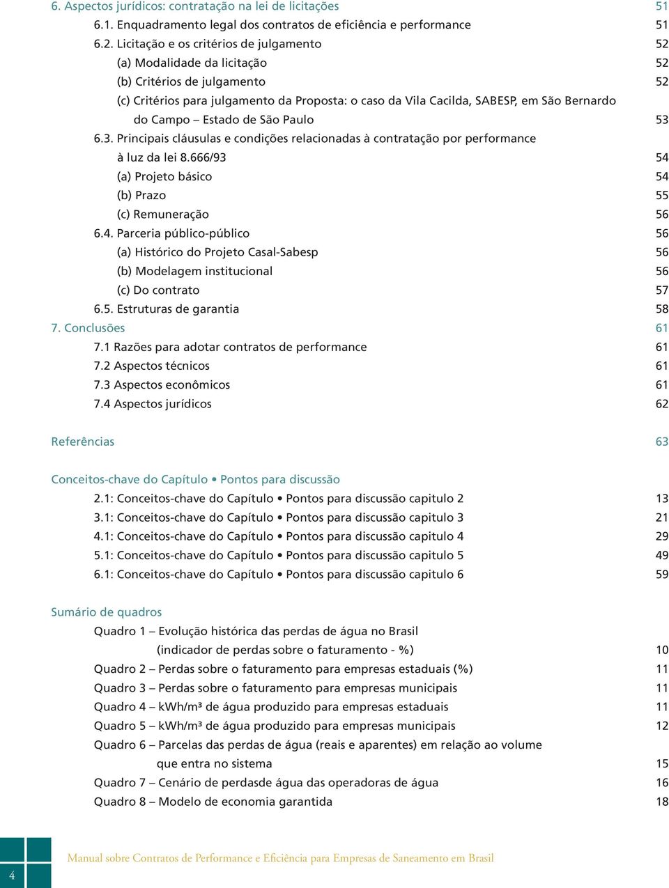 Estado de São Paulo 6.3. Principais cláusulas e condições relacionadas à contratação por performance à luz da lei 8.666/93 (a) Projeto básico (b) Prazo (c) Remuneração 6.4.