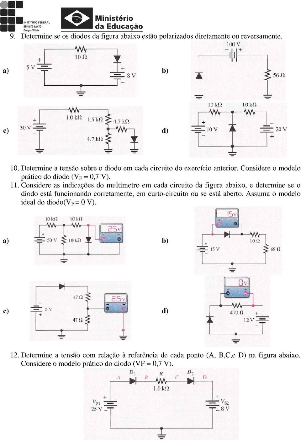 Considere as indicações do multímetro em cada circuito da figura abaixo, e determine se o diodo está funcionando corretamente, em curto-circuito