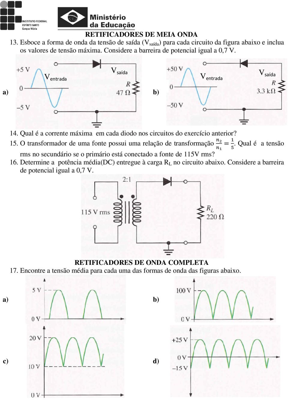 O transformador de uma fonte possui uma relação de transformação. Qual é a tensão rms no secundário se o primário está conectado a fonte de 115V rms? 16.