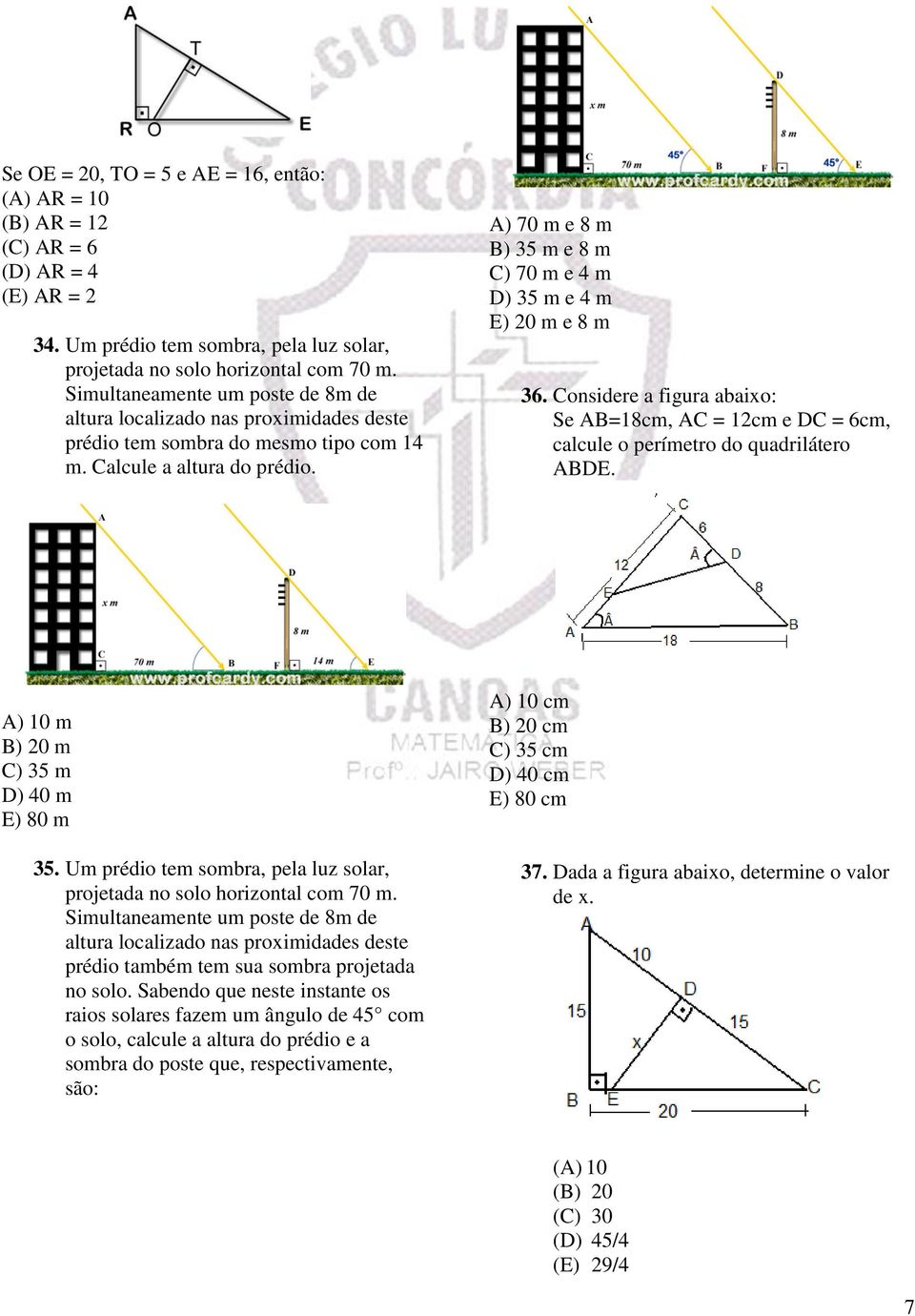 A) 70 m e 8 m B) m e 8 m C) 70 m e m D) m e m E) 0 m e 8 m 6. Considere a figura abaixo: Se AB=8cm, AC = cm e DC = 6cm, calcule o perímetro do quadrilátero ABDE. A) 0 m B) 0 m C) m D) 0 m E) 80 m.