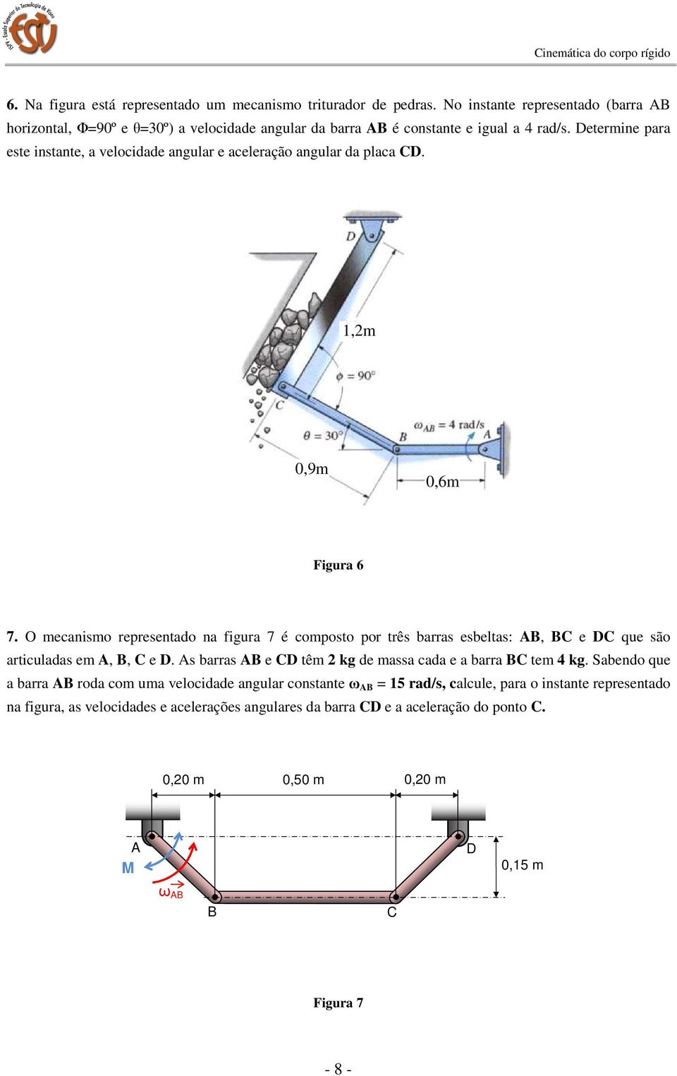Determine para este instante, a velocidade angular e aceleração angular da placa CD. 1,2m 0,9m 0,6m Figura 6 7.