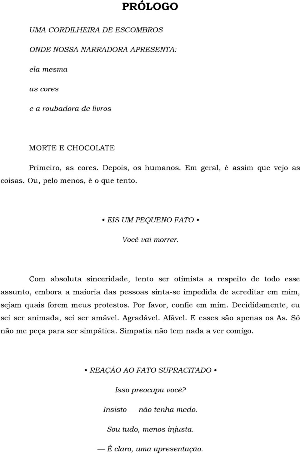 Com absoluta sinceridade, tento ser otimista a respeito de todo esse assunto, embora a maioria das pessoas sinta-se impedida de acreditar em mim, sejam quais forem meus protestos.