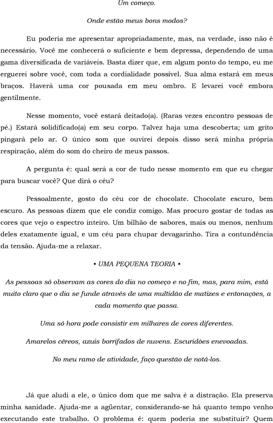 Sua alma estará em meus braços. Haverá uma cor pousada em meu ombro. E levarei você embora gentilmente. Nesse momento, você estará deitado(a). (Raras vezes encontro pessoas de pé.