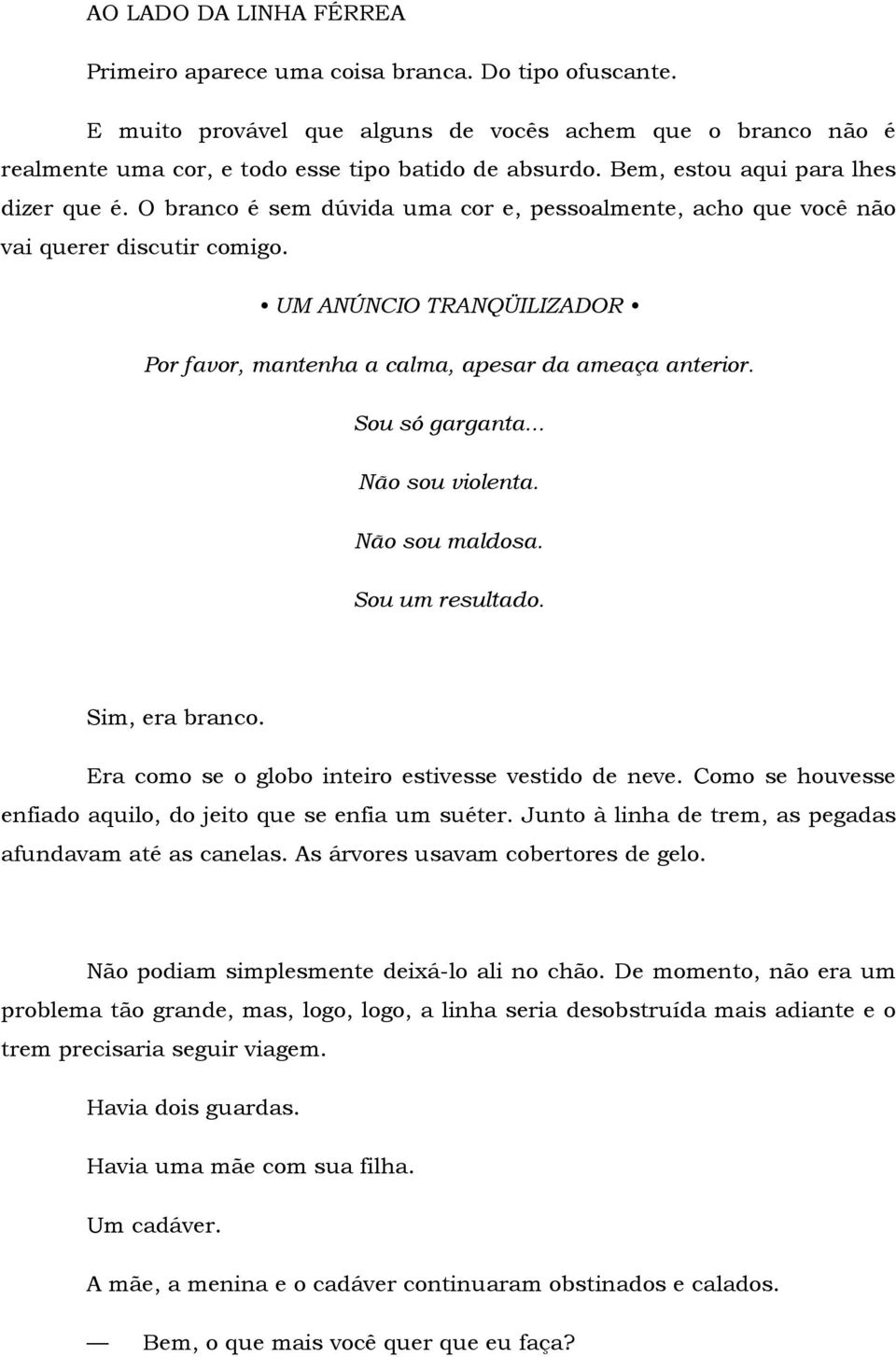 UM ANÚNCIO TRANQÜILIZADOR Por favor, mantenha a calma, apesar da ameaça anterior. Sou só garganta... Não sou violenta. Não sou maldosa. Sou um resultado. Sim, era branco.