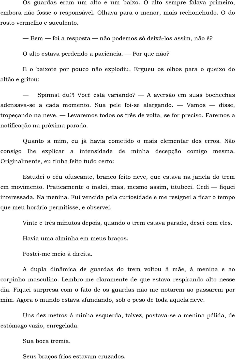 Ergueu os olhos para o queixo do altão e gritou: Spinnst du?! Você está variando? A aversão em suas bochechas adensava-se a cada momento. Sua pele foi-se alargando. Vamos disse, tropeçando na neve.