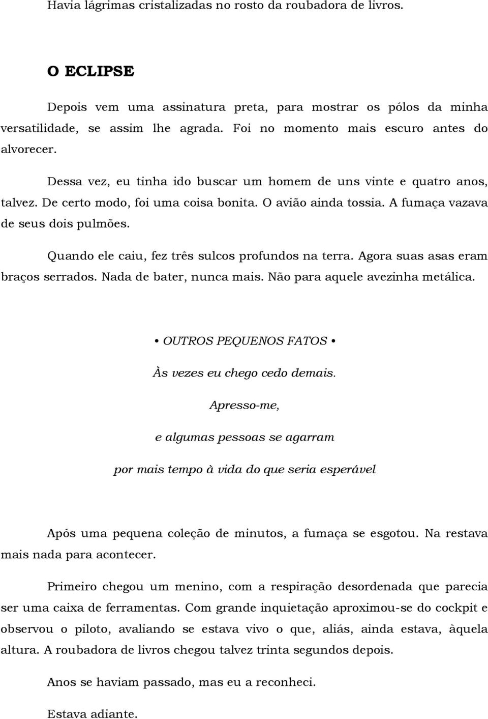 A fumaça vazava de seus dois pulmões. Quando ele caiu, fez três sulcos profundos na terra. Agora suas asas eram braços serrados. Nada de bater, nunca mais. Não para aquele avezinha metálica.