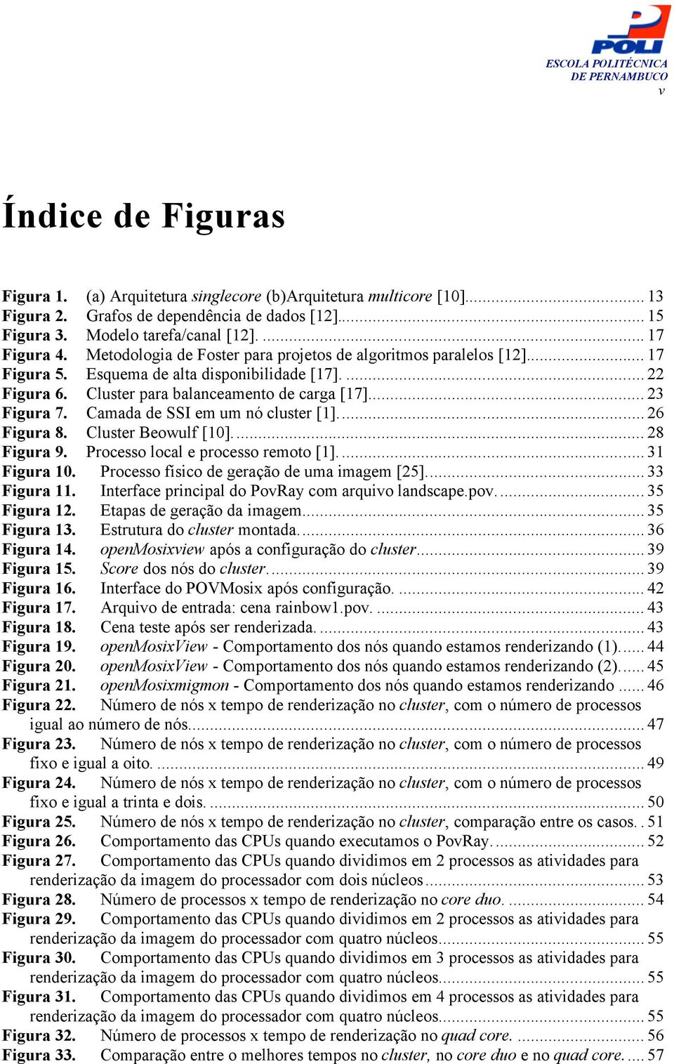 Camada de SSI em um nó cluster [1]... 26 Figura 8. Cluster Beowulf [10]... 28 Figura 9. Processo local e processo remoto [1]... 31 Figura 10. Processo físico de geração de uma imagem [25].