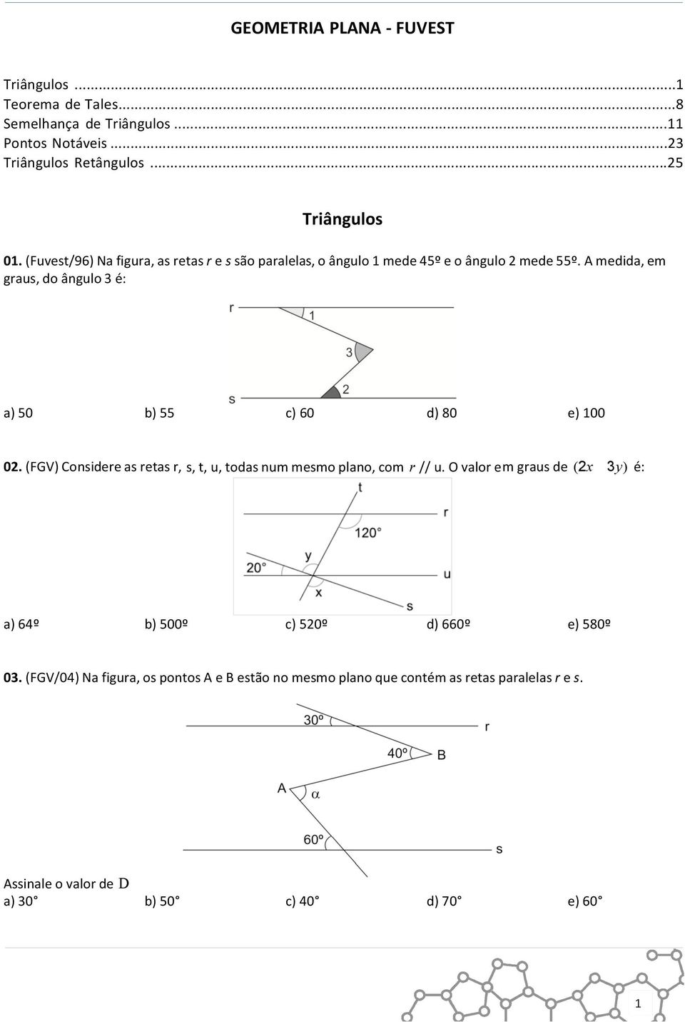 A medida, em graus, do ângulo 3 é: a) 50 b) 55 c) 60 d) 80 e) 100 02. (FGV) Considere as retas r, s, t, u, todas num mesmo plano, com r // u.