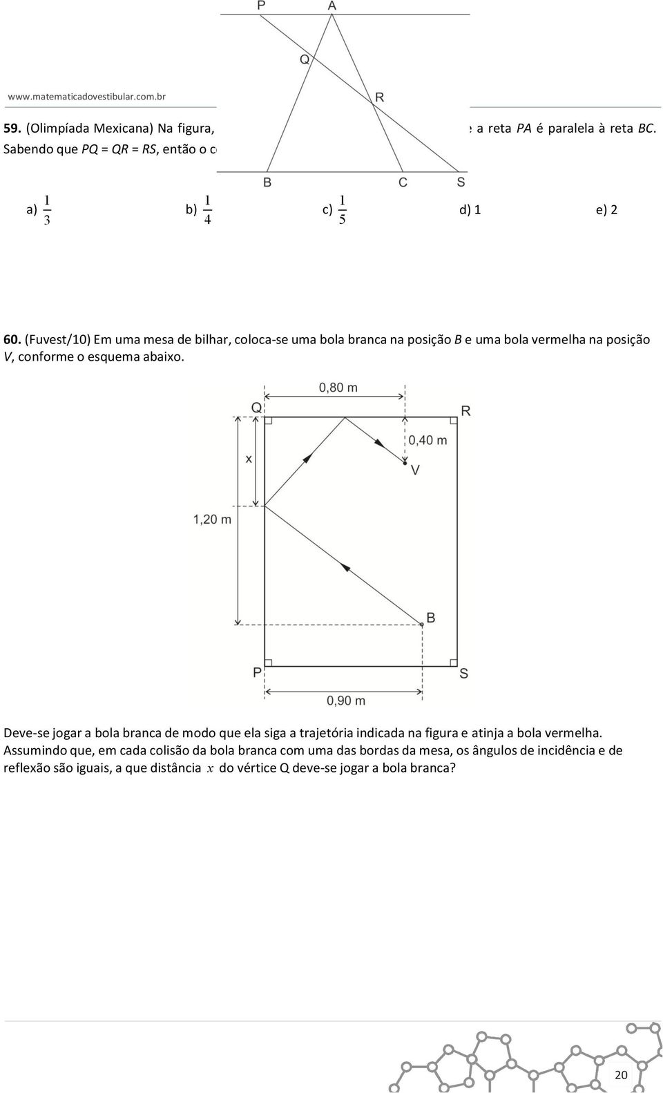 (Fuvest/10) Em uma mesa de bilhar, coloca- se uma bola branca na posição B e uma bola vermelha na posição V, conforme o esquema abaixo.