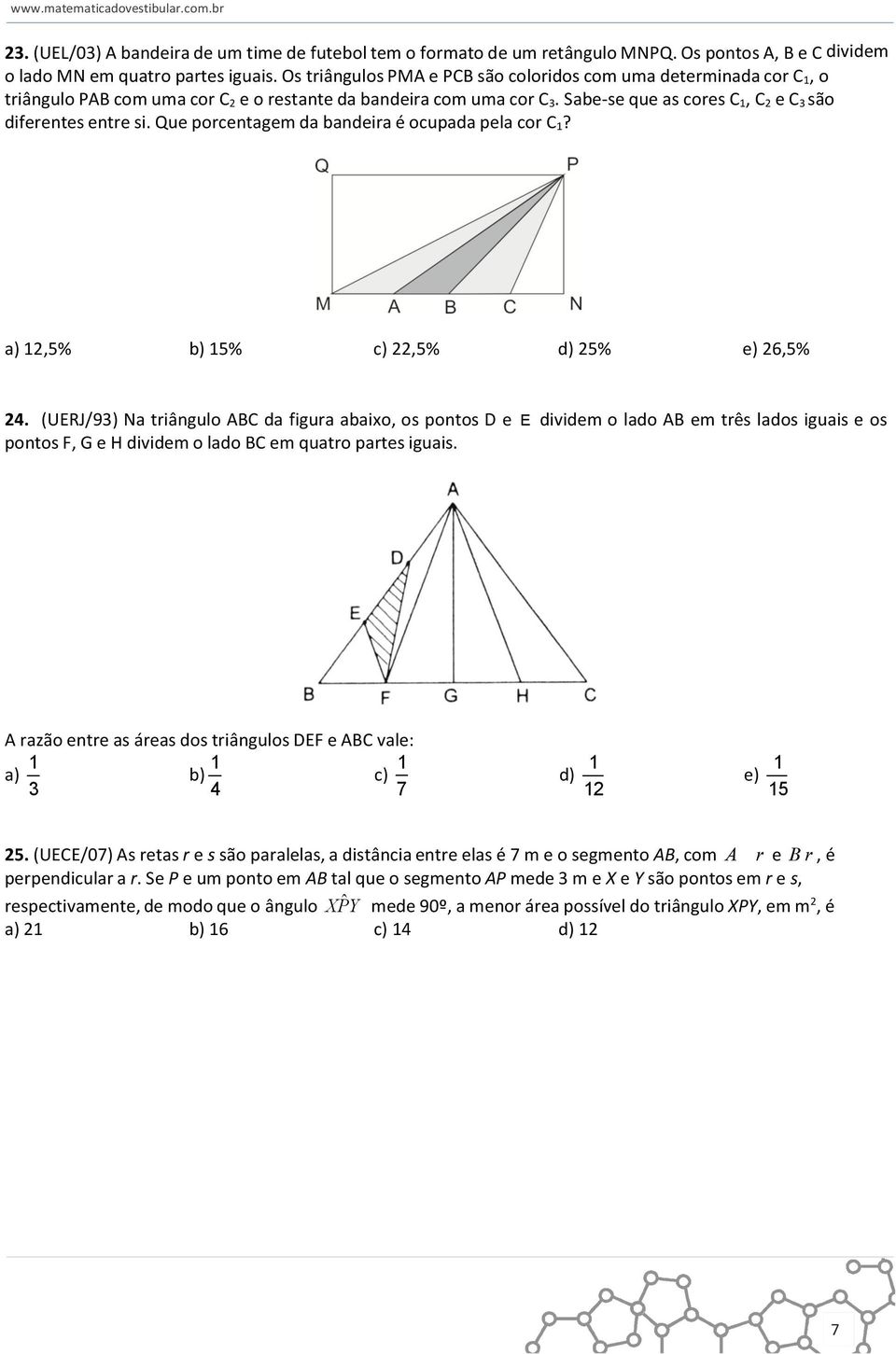 Sabe- se que as cores C 1, C 2 e C 3 são diferentes entre si. Que porcentagem da bandeira é ocupada pela cor C 1? a) 12,5% b) 15% c) 22,5% d) 25% e) 26,5% 24.