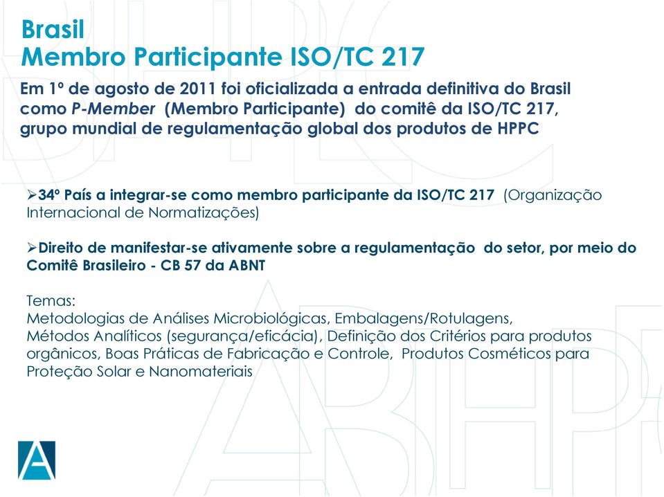 manifestar-se ativamente sobre a regulamentação do setor, por meio do Comitê Brasileiro - CB 57 da ABNT Temas: Metodologias de Análises Microbiológicas, Embalagens/Rotulagens,