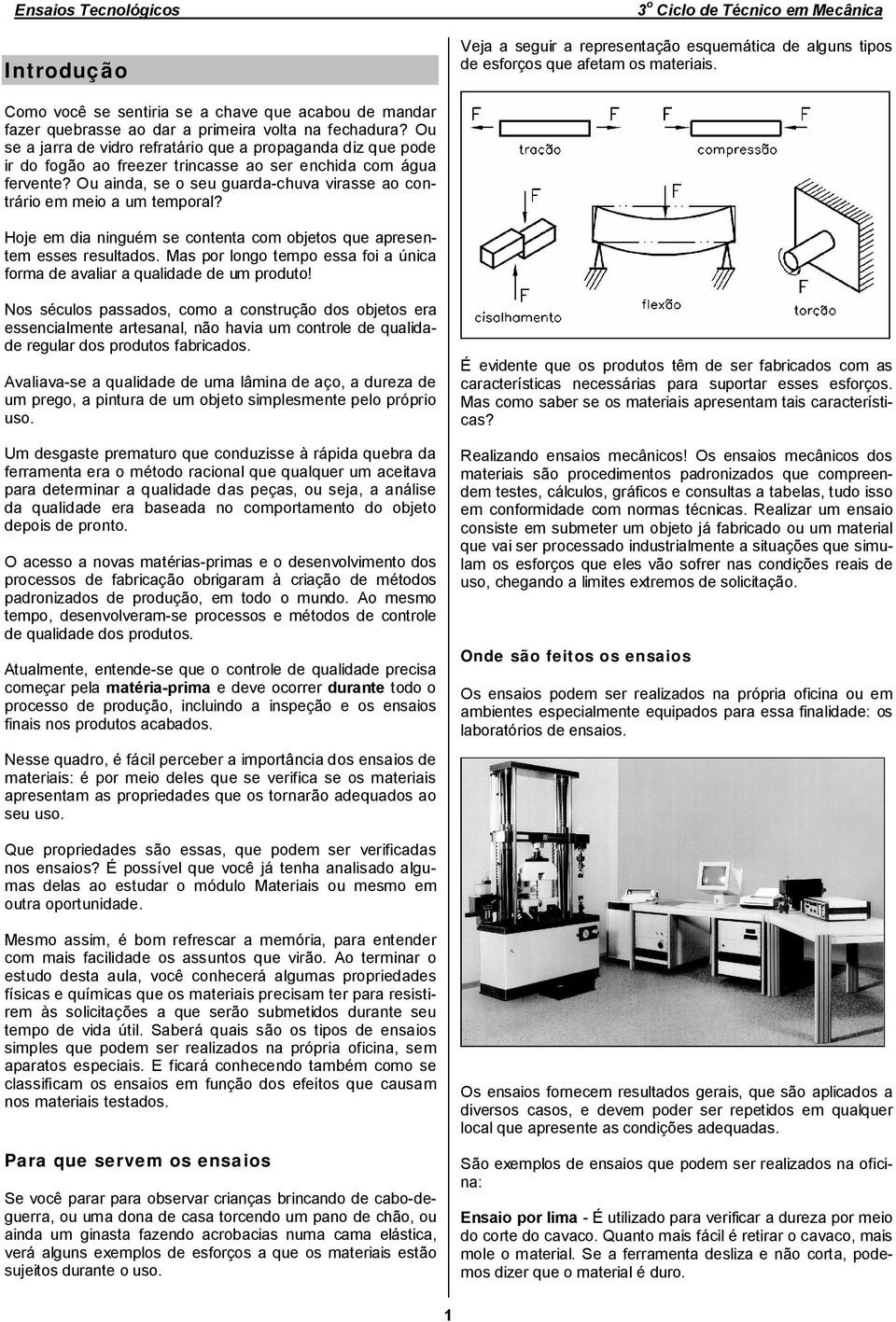 Ou se a jarra de vidro refratário que a propaganda diz que pode ir do fogão ao freezer trincasse ao ser enchida com água fervente?