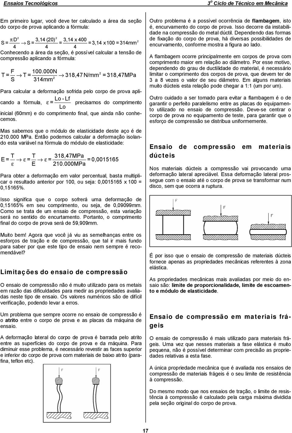 000N T = T = S 314mm 318,47N/mm = 318,47MPa Para calcular a deformação sofrida pelo corpo de prova aplicando a fórmula, ε = precisamos do comprimento Lo - Lf Lo inicial (60mm) e do comprimento final,