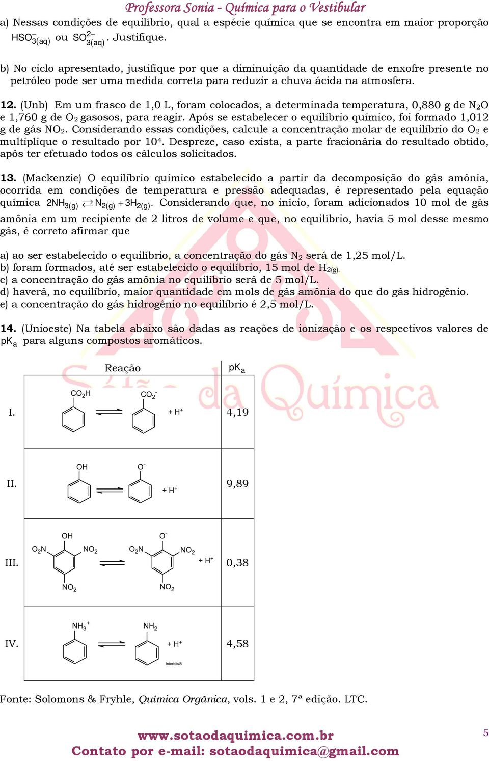 (Unb) Em um frasco de 1,0 L, foram colocados, a determinada temperatura, 0,880 g de N O e 1,760 g de O gasosos, para reagir. Após se estabelecer o equilíbrio químico, foi formado 1,01 g de gás NO.