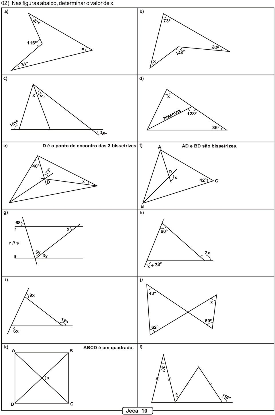 é o ponto de encontro das 3 bissetrizes. f) e são bissetrizes.