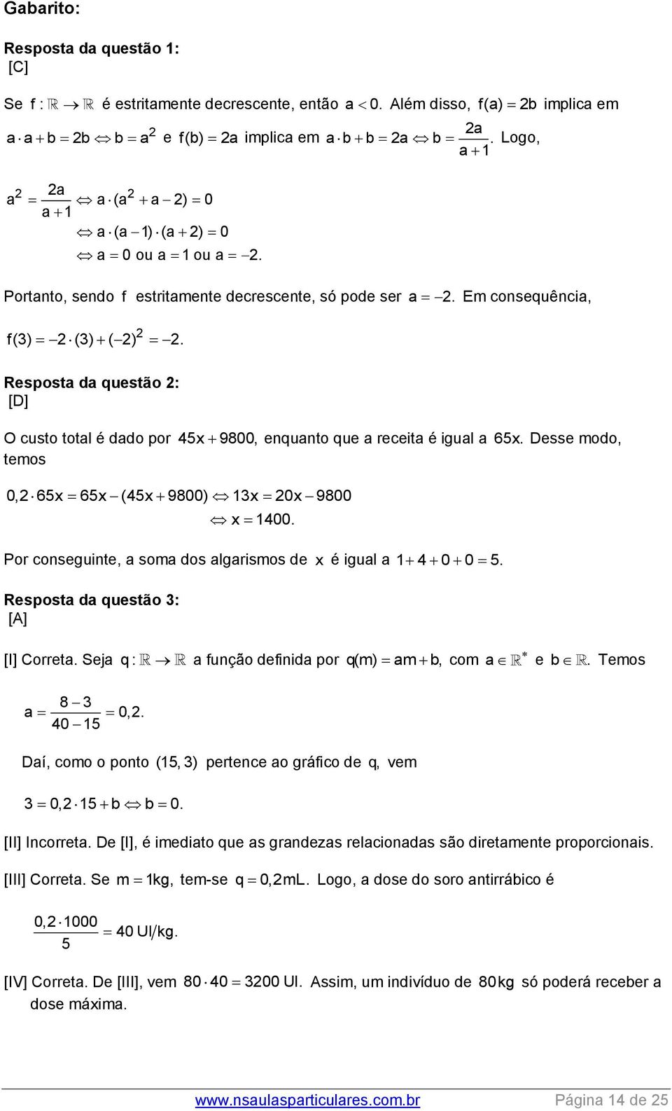 Logo, a 1 Portanto, sendo f estritamente decrescente, só pode ser a 2. Em consequência, 2 f(3) 2 (3) ( 2) 2.