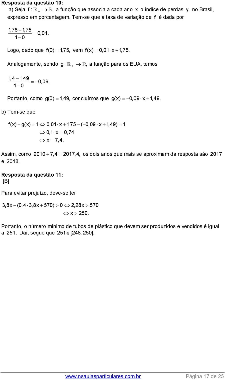 b) Tem-se que f(x) g(x) 1 0,01 x 1,75 ( 0,09 x 1,49) 1 0,1 x 0,74 x 7,4. Assim, como 2010 7,4 2017,4, os dois anos que mais se aproximam da resposta são 2017 e 2018.