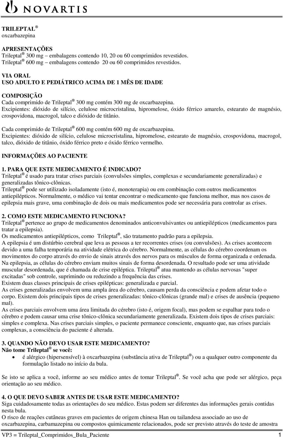 Excipientes: dióxido de silício, celulose microcristalina, hipromelose, óxido férrico amarelo, estearato de magnésio, crospovidona, macrogol, talco e dióxido de titânio.