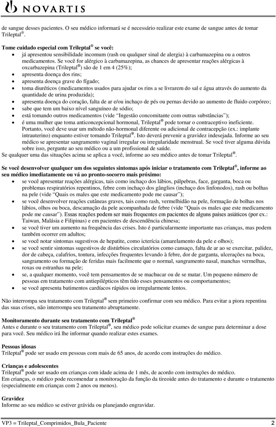 Se você for alérgico à carbamazepina, as chances de apresentar reações alérgicas à oxcarbazepina (Trileptal ) são de 1 em 4 (25%); apresenta doença dos rins; apresenta doença grave do fígado; toma