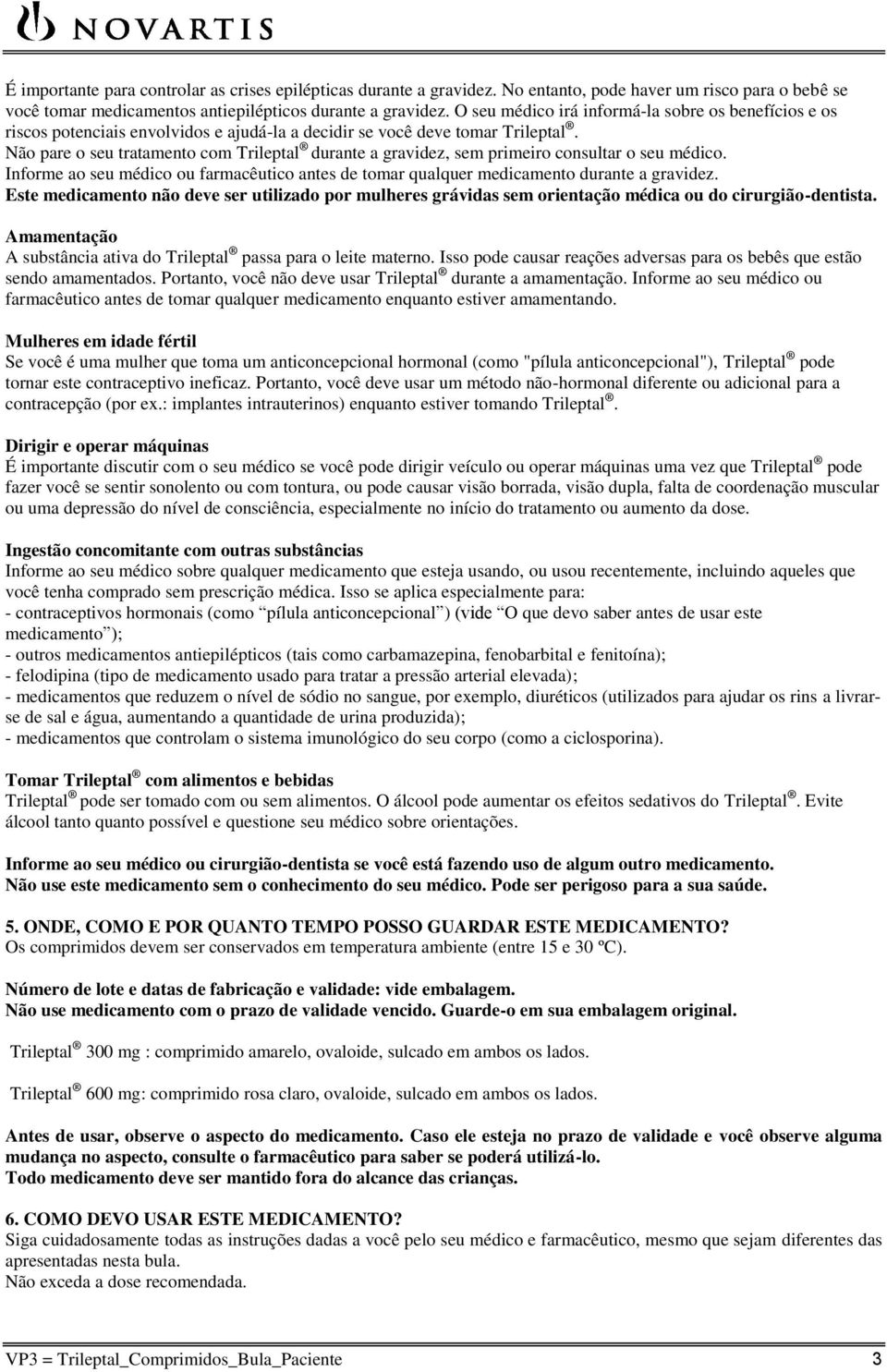 Não pare o seu tratamento com Trileptal durante a gravidez, sem primeiro consultar o seu médico. Informe ao seu médico ou farmacêutico antes de tomar qualquer medicamento durante a gravidez.