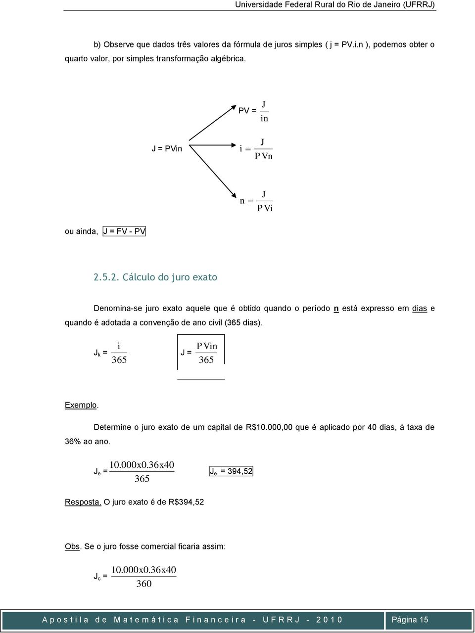 5.2. Cálculo do juro exato Deomia-se juro exato aquele que é obtido quado o período está expresso em dias e quado é adotada a coveção de ao civil (365 dias).